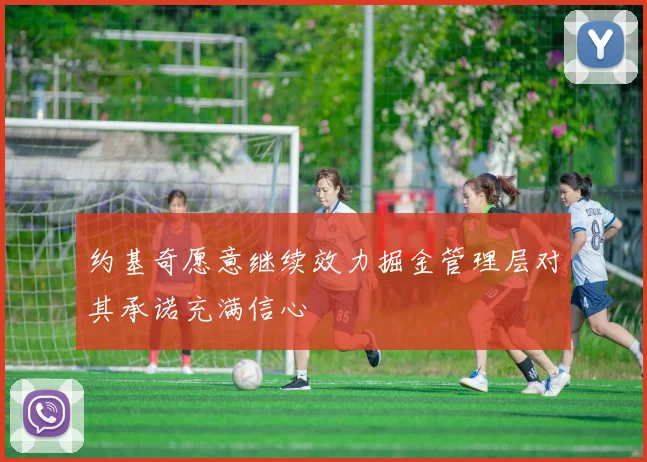 约基奇愿意继续效力掘金管理层对其承诺充满信心