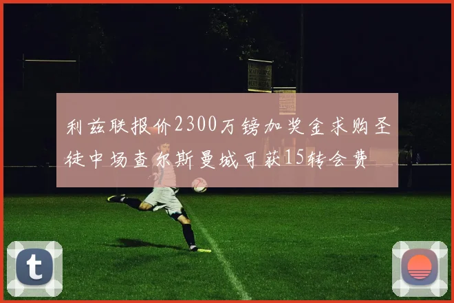 利兹联报价2300万镑加奖金求购圣徒中场查尔斯曼城可获15转会费