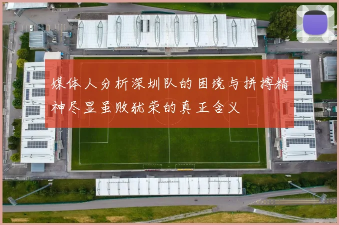媒体人分析深圳队的困境与拼搏精神尽显虽败犹荣的真正含义