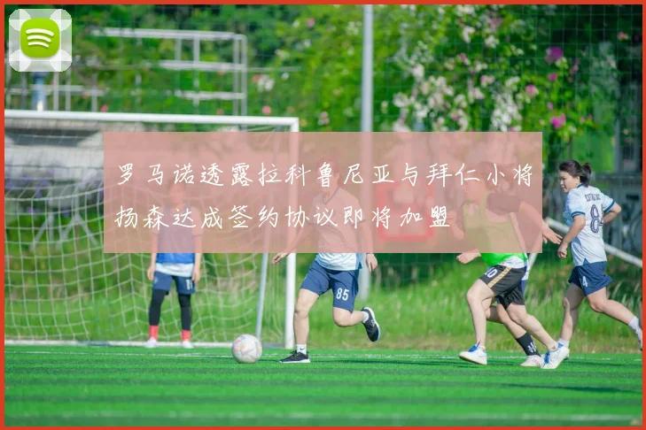 罗马诺透露拉科鲁尼亚与拜仁小将扬森达成签约协议即将加盟